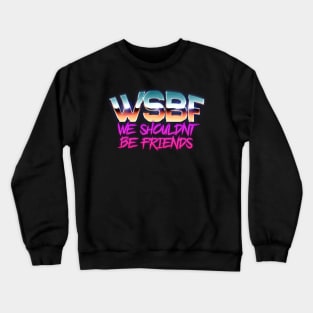 We Shouldn't Be Friends Crewneck Sweatshirt